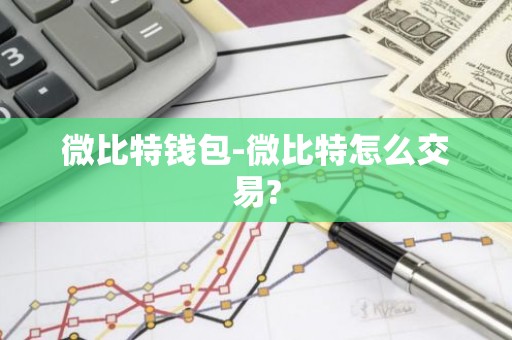 微比特钱包-微比特怎么交易?