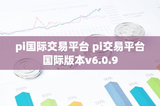 pi国际交易平台 pi交易平台国际版本v6.0.9