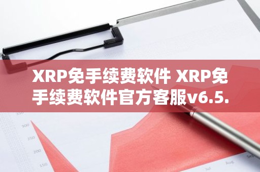 XRP免手续费软件 XRP免手续费软件官方客服v6.5.7