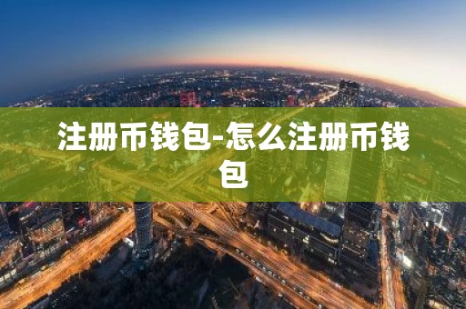 注册币钱包-怎么注册币钱包
