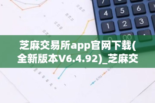 芝麻交易所app官网下载(全新版本V6.4.92)_芝麻交易所最新版下载