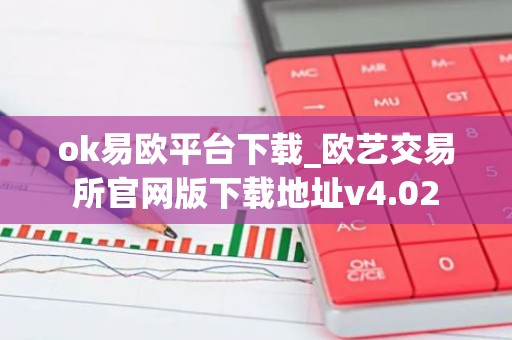 ok易欧平台下载_欧艺交易所官网版下载地址v4.02