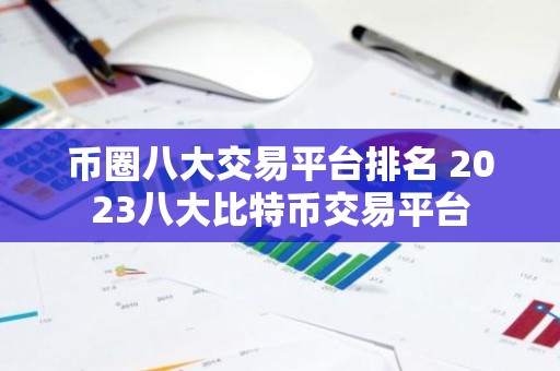 币圈八大交易平台排名 2023八大比特币交易平台