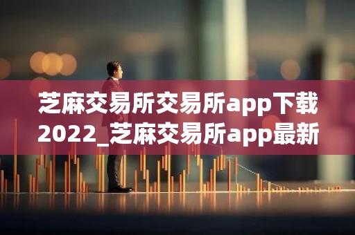 芝麻交易所交易所app下载2022_芝麻交易所app最新版本下载