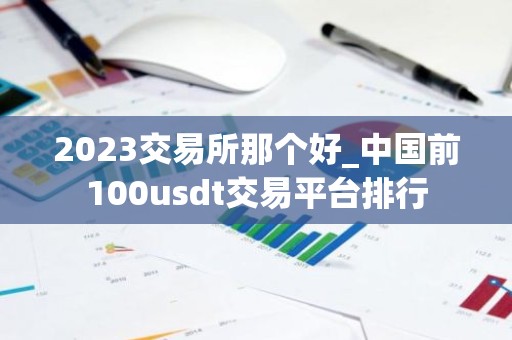 2023交易所那个好_中国前100usdt交易平台排行