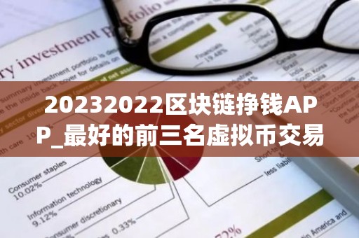 20232022区块链挣钱APP_最好的前三名虚拟币交易平台排行