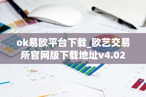 ok易欧平台下载_欧艺交易所官网版下载地址v4.02