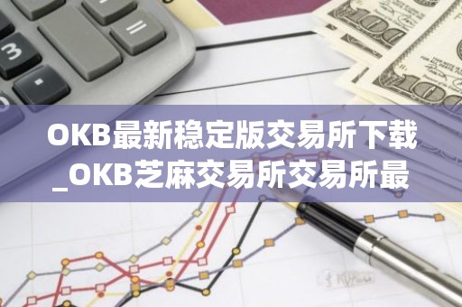 OKB最新稳定版交易所下载_OKB芝麻交易所交易所最新版app下载