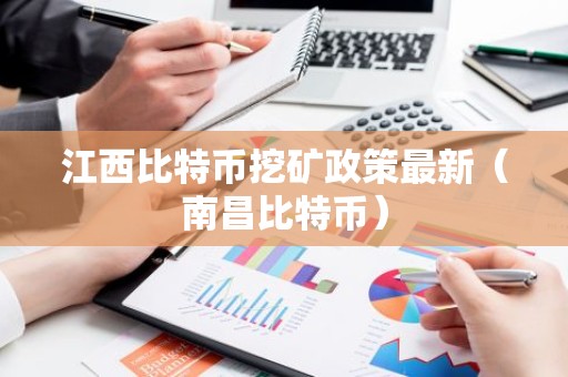 江西比特币挖矿政策最新（南昌比特币）