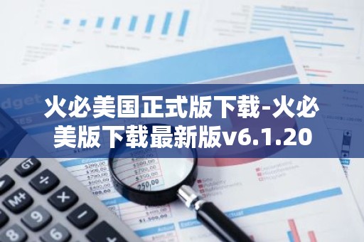 火必美国正式版下载-火必美版下载最新版v6.1.20