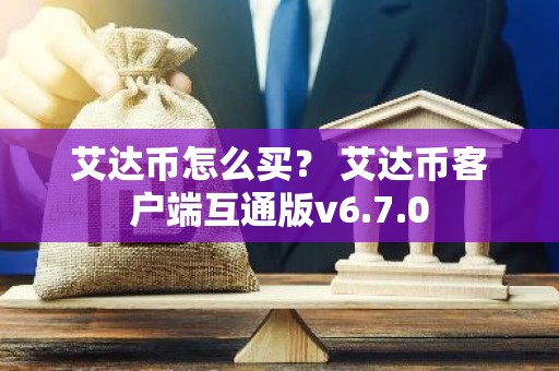 艾达币怎么买？ 艾达币客户端互通版v6.7.0