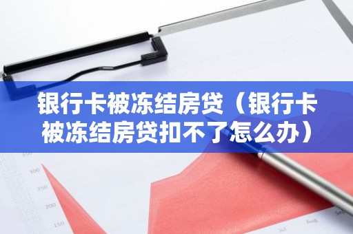银行卡被冻结房贷（银行卡被冻结房贷扣不了怎么办）