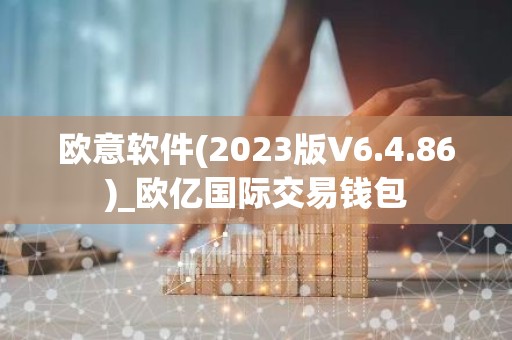 欧意软件(2023版V6.4.86)_欧亿国际交易钱包