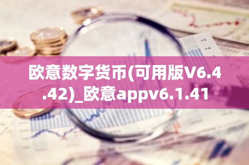 欧意数字货币(可用版V6.4.42)_欧意appv6.1.41