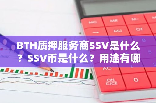 BTH质押服务商SSV是什么？SSV币是什么？用途有哪些？
