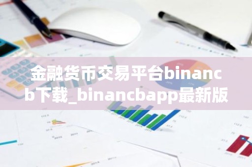 金融货币交易平台binancb下载_binancbapp最新版本下载