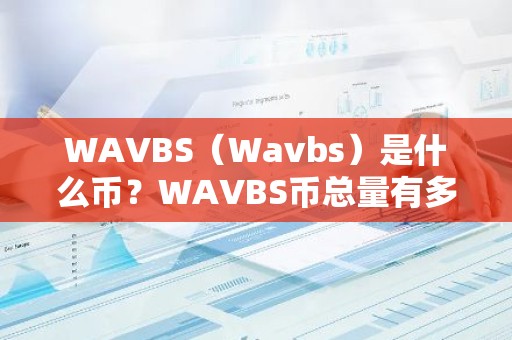 WAVBS（Wavbs）是什么币？WAVBS币总量有多少？