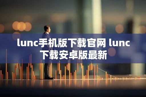 lunc手机版下载官网 lunc下载安卓版最新