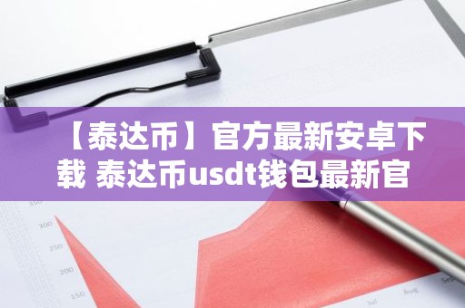 【泰达币】官方最新安卓下载 泰达币usdt钱包最新官网新版