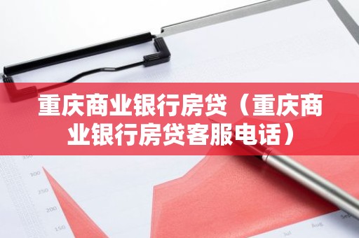 重庆商业银行房贷（重庆商业银行房贷客服电话）