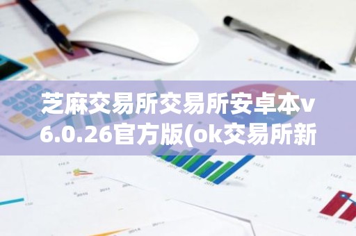 芝麻交易所交易所安卓本v6.0.26官方版(ok交易所新版APP)