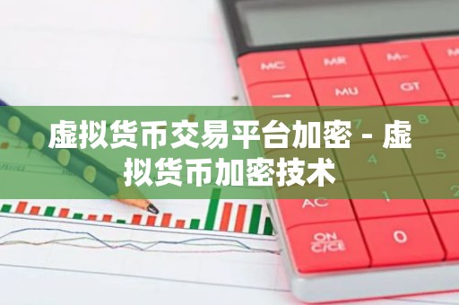 虚拟货币交易平台加密 - 虚拟货币加密技术