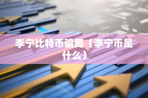 李宁比特币骗局（李宁币是什么）