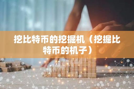 挖比特币的挖掘机（挖掘比特币的机子）