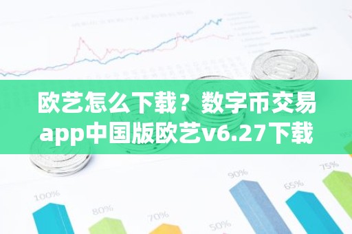 欧艺怎么下载？数字币交易app中国版欧艺v6.27下载