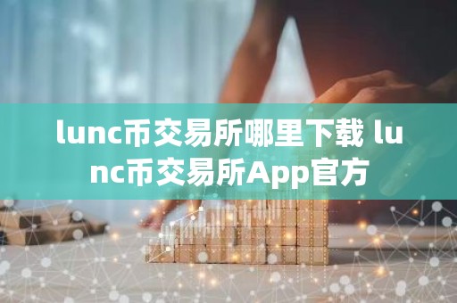 lunc币交易所哪里下载 lunc币交易所App官方