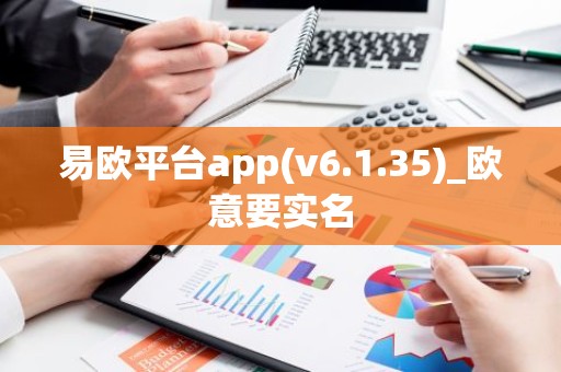 易欧平台app(v6.1.35)_欧意要实名