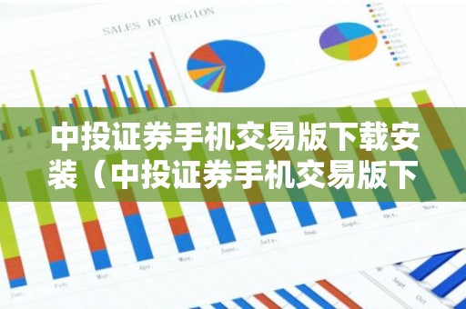中投证券手机交易版下载安装（中投证券手机交易版下载后怎么安装打开）