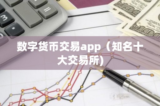 数字货币交易app（知名十大交易所)