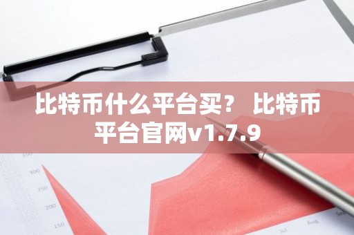 比特币什么平台买？ 比特币平台官网v1.7.9