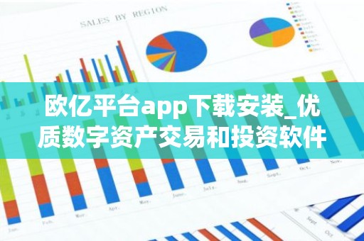 欧亿平台app下载安装_优质数字资产交易和投资软件