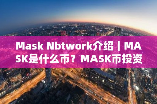 Mask Nbtwork介绍丨MASK是什么币？MASK币投资前景如何？
