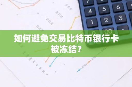 如何避免交易比特币银行卡被冻结？