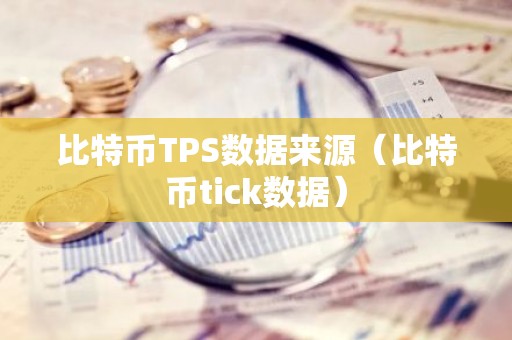 比特币TPS数据来源（比特币tick数据）