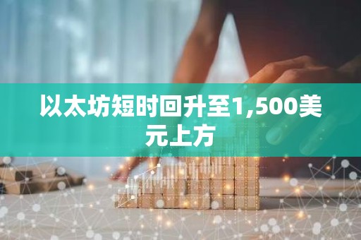 以太坊短时回升至1,500美元上方
