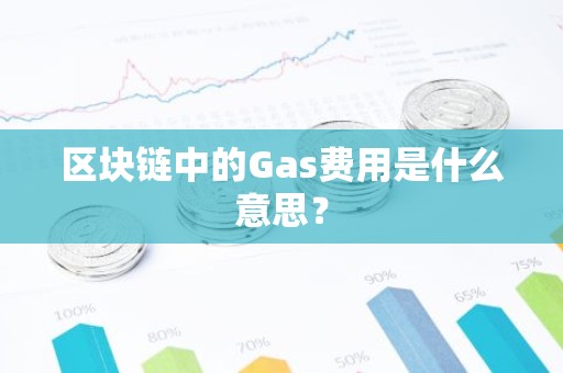 区块链中的Gas费用是什么意思？