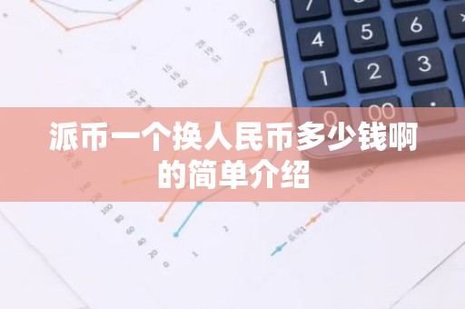 派币一个换人民币多少钱啊的简单介绍