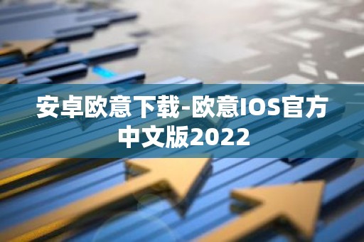 安卓欧意下载-欧意IOS官方中文版2022