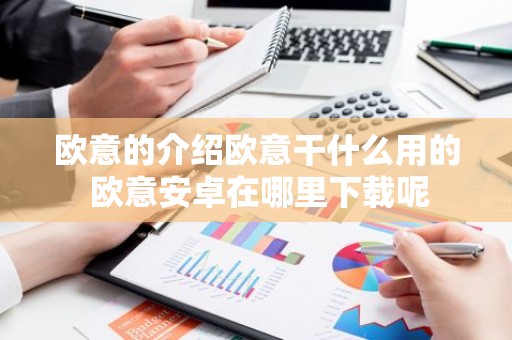 欧意的介绍欧意干什么用的 欧意安卓在哪里下载呢