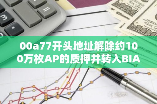 00a77开头地址解除约100万枚AP的质押并转入BIAN