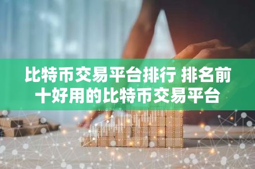 比特币交易平台排行 排名前十好用的比特币交易平台