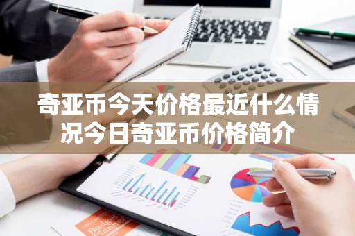 奇亚币今天价格最近什么情况今日奇亚币价格简介