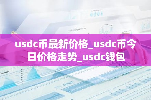 usdc币最新价格_usdc币今日价格走势_usdc钱包