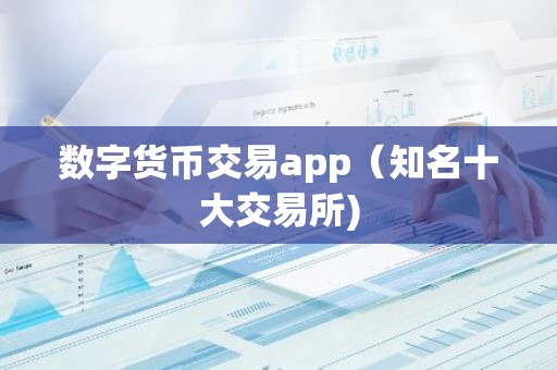 数字货币交易app（知名十大交易所)