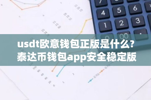 usdt欧意钱包正版是什么? 泰达币钱包app安全稳定版