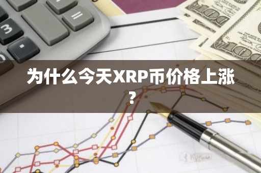 为什么今天XRP币价格上涨？